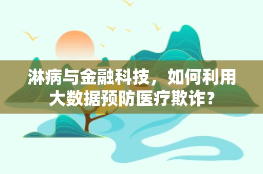 淋病与金融科技，如何利用大数据预防医疗欺诈？
