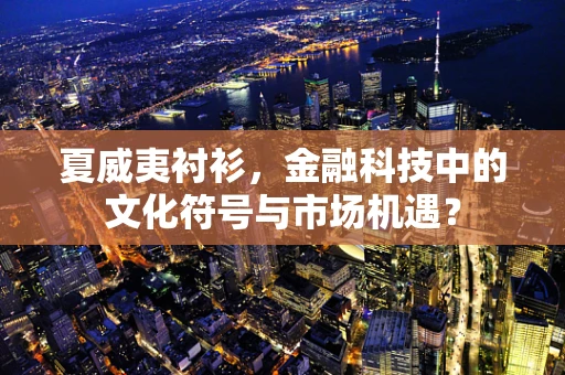 夏威夷衬衫，金融科技中的文化符号与市场机遇？