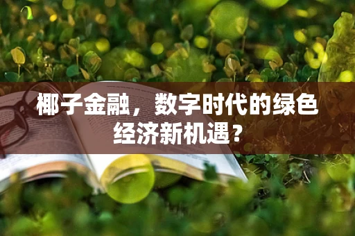 椰子金融，数字时代的绿色经济新机遇？