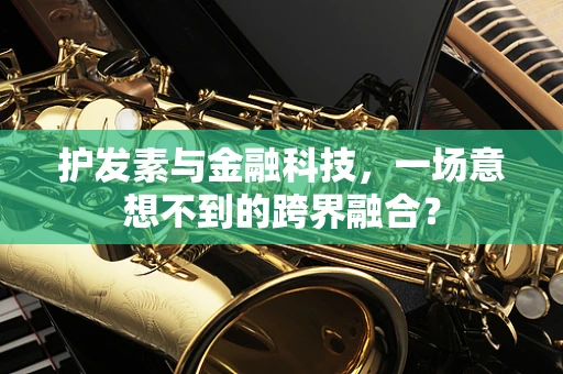 护发素与金融科技，一场意想不到的跨界融合？