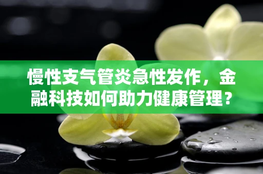 慢性支气管炎急性发作，金融科技如何助力健康管理？