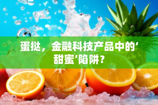蛋挞，金融科技产品中的‘甜蜜’陷阱？
