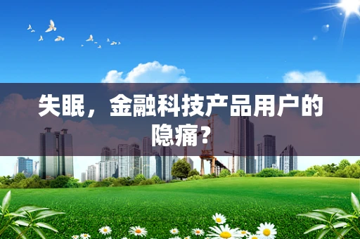 失眠，金融科技产品用户的隐痛？