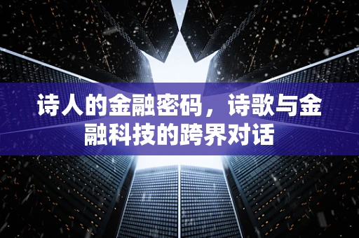 诗人的金融密码，诗歌与金融科技的跨界对话