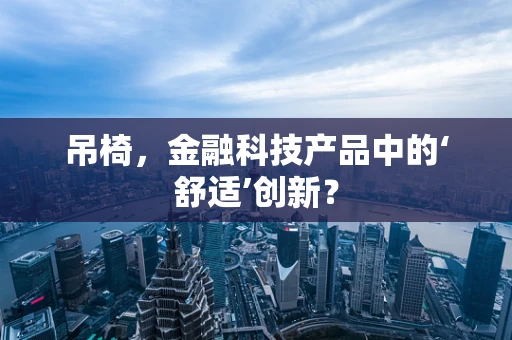 吊椅，金融科技产品中的‘舒适’创新？