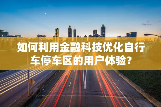 如何利用金融科技优化自行车停车区的用户体验？
