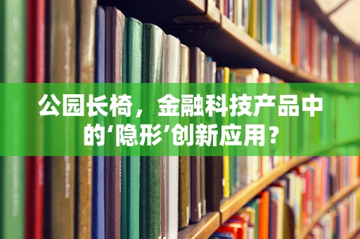 公园长椅，金融科技产品中的‘隐形’创新应用？