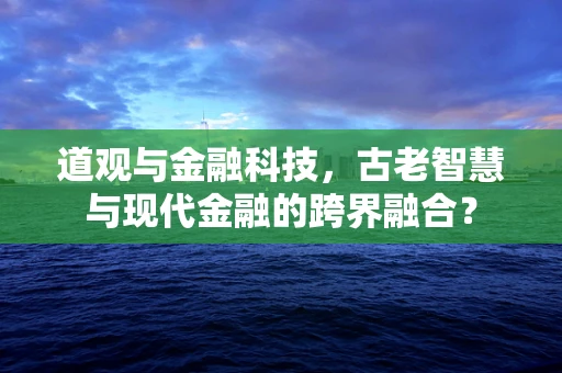 道观与金融科技，古老智慧与现代金融的跨界融合？