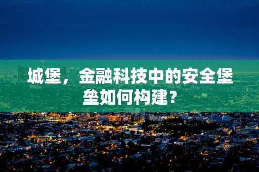 城堡，金融科技中的安全堡垒如何构建？