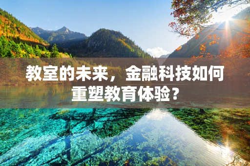 教室的未来，金融科技如何重塑教育体验？