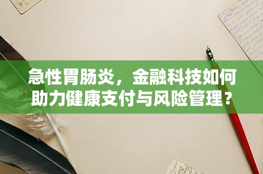 急性胃肠炎，金融科技如何助力健康支付与风险管理？