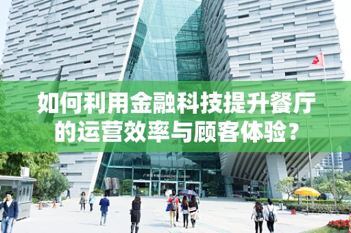 如何利用金融科技提升餐厅的运营效率与顾客体验？