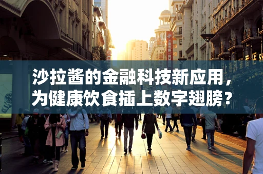 沙拉酱的金融科技新应用，为健康饮食插上数字翅膀？