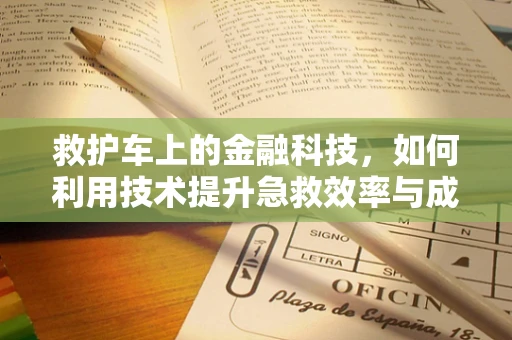 救护车上的金融科技，如何利用技术提升急救效率与成本控制？