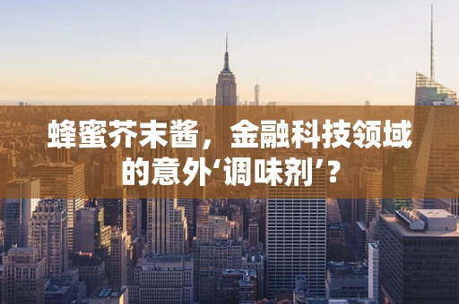 蜂蜜芥末酱，金融科技领域的意外‘调味剂’？