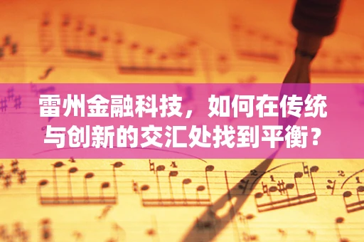雷州金融科技，如何在传统与创新的交汇处找到平衡？