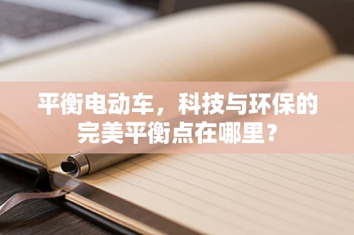 平衡电动车，科技与环保的完美平衡点在哪里？