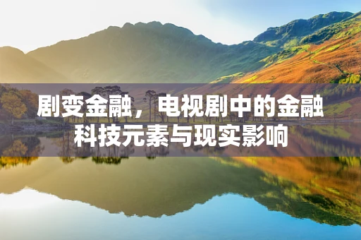 剧变金融，电视剧中的金融科技元素与现实影响