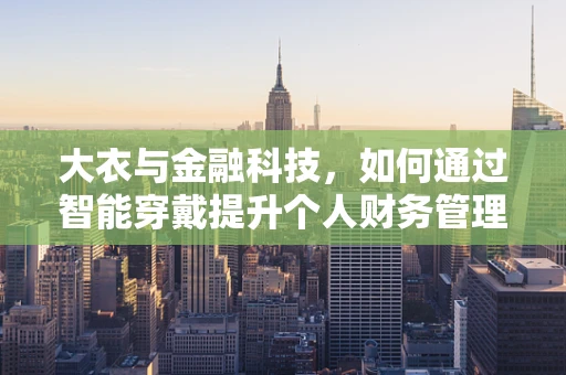 大衣与金融科技，如何通过智能穿戴提升个人财务管理？