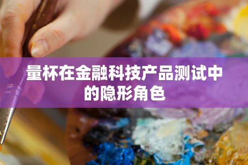 量杯在金融科技产品测试中的隐形角色