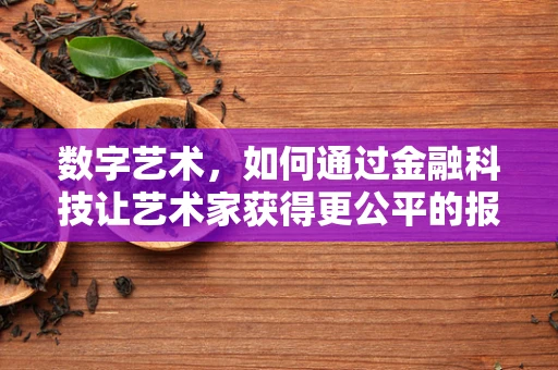 数字艺术，如何通过金融科技让艺术家获得更公平的报酬？