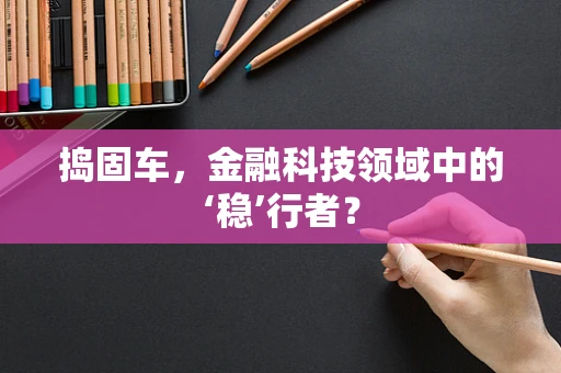捣固车，金融科技领域中的‘稳’行者？
