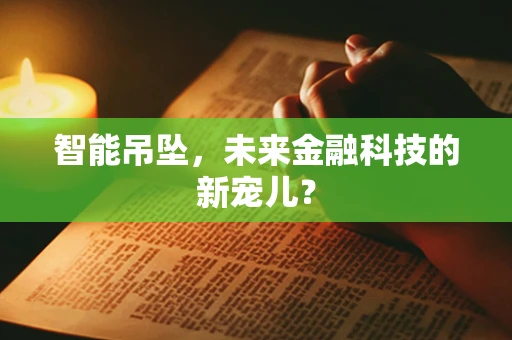 智能吊坠，未来金融科技的新宠儿？