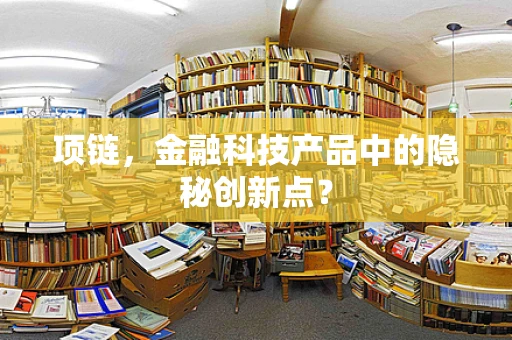 项链，金融科技产品中的隐秘创新点？