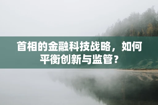 首相的金融科技战略，如何平衡创新与监管？