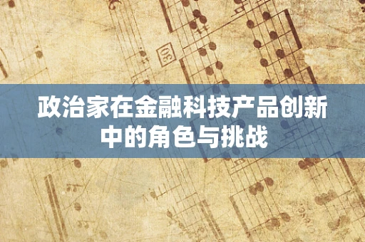 政治家在金融科技产品创新中的角色与挑战