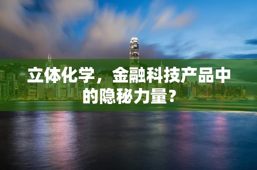 立体化学，金融科技产品中的隐秘力量？