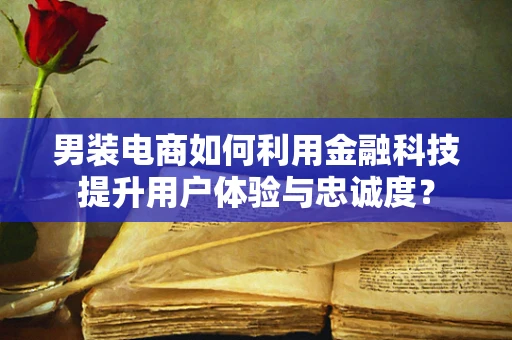 男装电商如何利用金融科技提升用户体验与忠诚度？