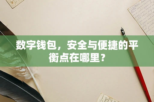 数字钱包，安全与便捷的平衡点在哪里？