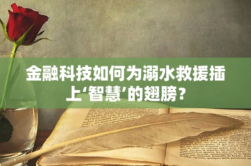 金融科技如何为溺水救援插上‘智慧’的翅膀？
