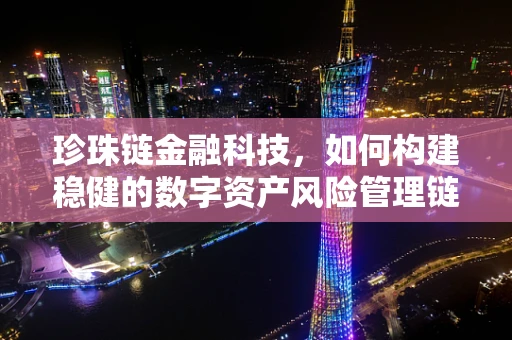 珍珠链金融科技，如何构建稳健的数字资产风险管理链？