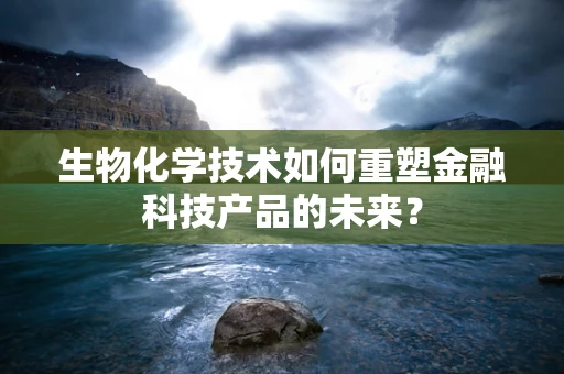 生物化学技术如何重塑金融科技产品的未来？