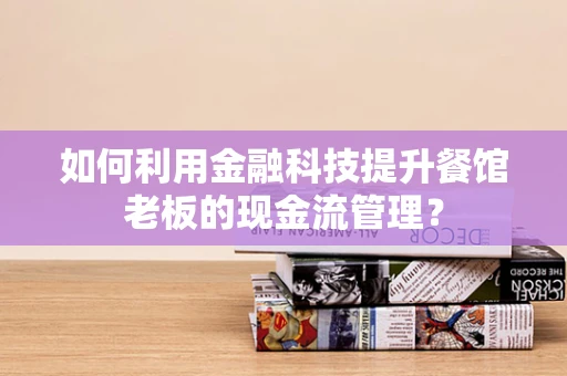 如何利用金融科技提升餐馆老板的现金流管理？
