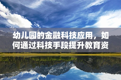 幼儿园的金融科技应用，如何通过科技手段提升教育资金管理效率？