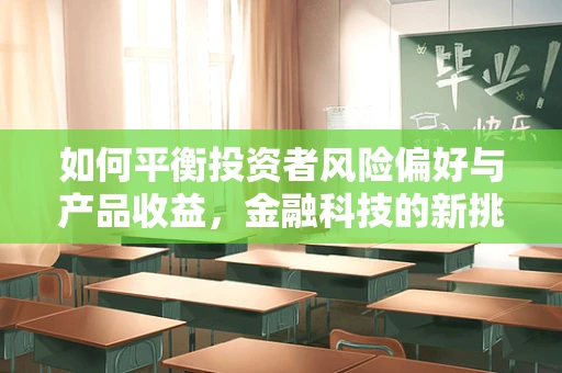如何平衡投资者风险偏好与产品收益，金融科技的新挑战？