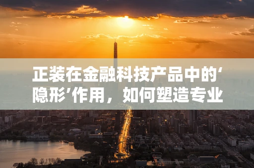 正装在金融科技产品中的‘隐形’作用，如何塑造专业形象？
