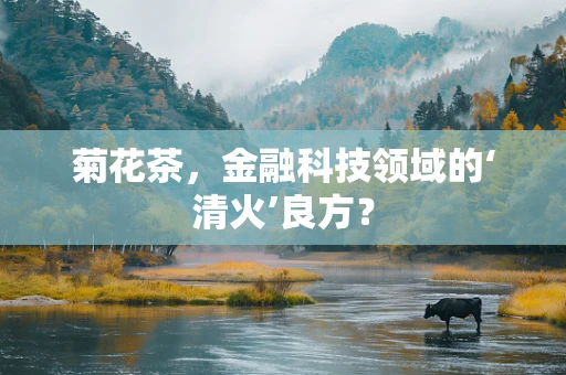 菊花茶，金融科技领域的‘清火’良方？
