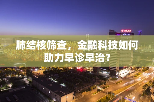 肺结核筛查，金融科技如何助力早诊早治？