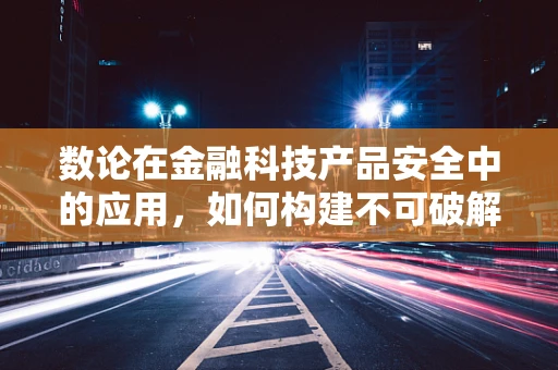数论在金融科技产品安全中的应用，如何构建不可破解的加密密钥？