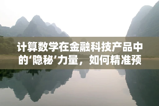 计算数学在金融科技产品中的‘隐秘’力量，如何精准预测市场趋势？