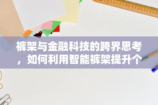 裤架与金融科技的跨界思考，如何利用智能裤架提升个人财务管理？