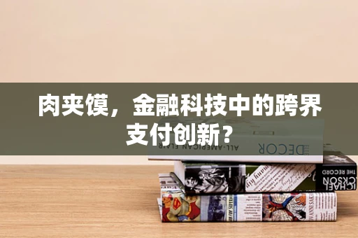 肉夹馍，金融科技中的跨界支付创新？