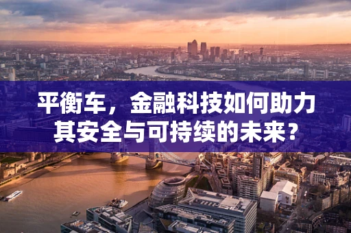 平衡车，金融科技如何助力其安全与可持续的未来？