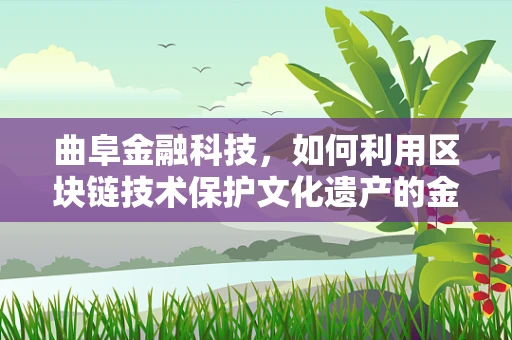 曲阜金融科技，如何利用区块链技术保护文化遗产的金融价值？