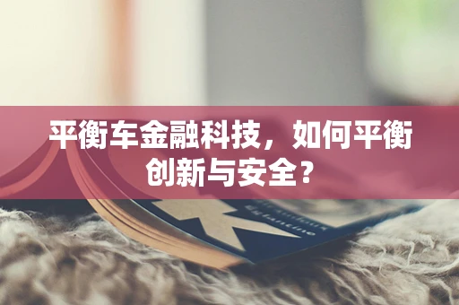 平衡车金融科技，如何平衡创新与安全？