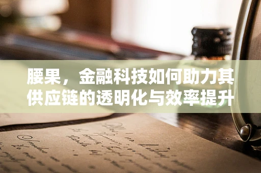 腰果，金融科技如何助力其供应链的透明化与效率提升？